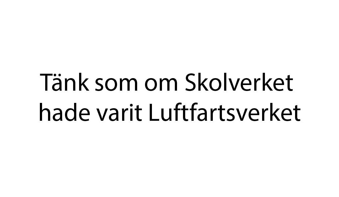 Tänk som om Skolverket hade varit Luftfartsverket
