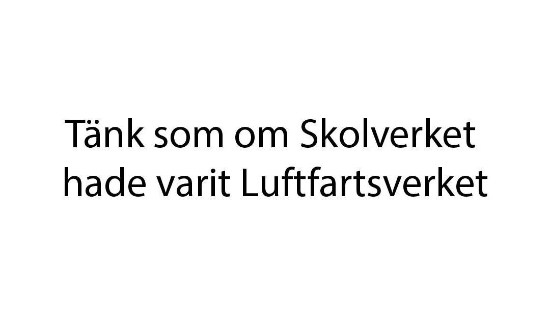 Tänk som om Skolverket hade varit Luftfartsverket